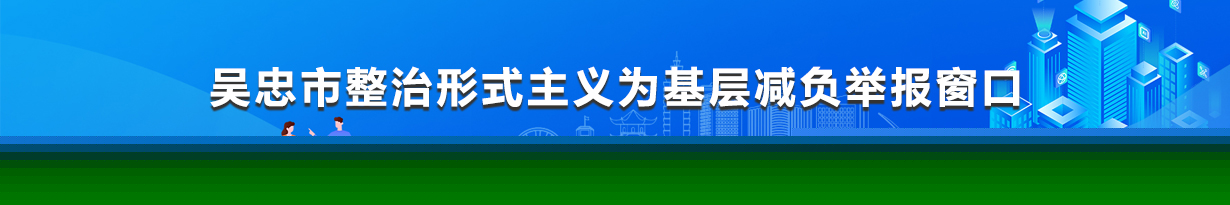 吴忠市整治形式主义为基层减负举报窗口